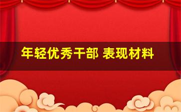 年轻优秀干部 表现材料